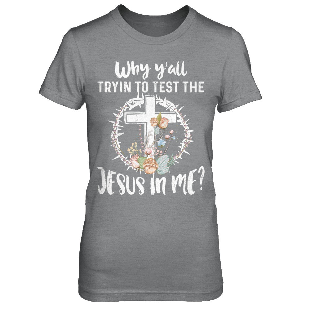Why Ya'll Tryin To Test The Jesus In Me Christian T-Shirt & Hoodie | Teecentury.com