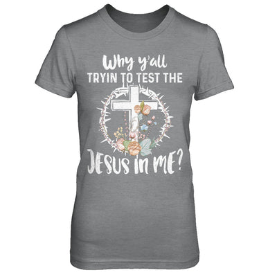 Why Ya'll Tryin To Test The Jesus In Me Christian T-Shirt & Hoodie | Teecentury.com