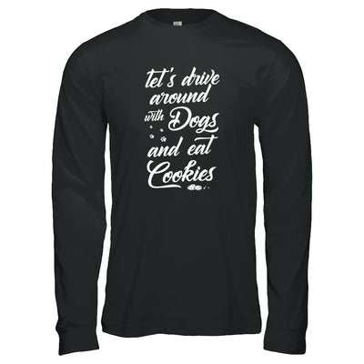 Let's Drive Around With Dogs And Eat Cookies T-Shirt & Tank Top | Teecentury.com