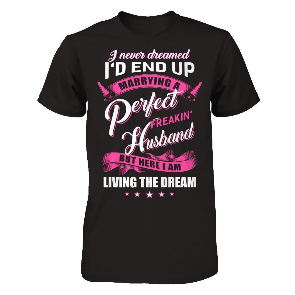 I Never Dreamed I'd End Up Marrying A Perfect Freakin' Husband T-Shirt & Hoodie | Teecentury.com