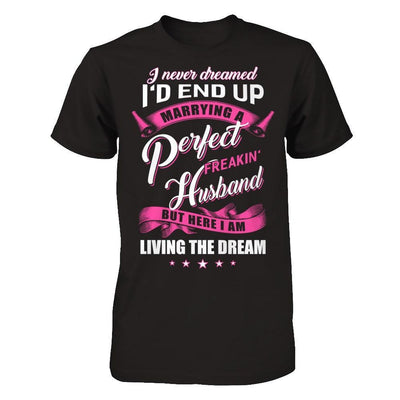 I Never Dreamed I'd End Up Marrying A Perfect Freakin' Husband T-Shirt & Hoodie | Teecentury.com