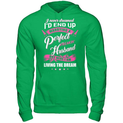 I Never Dreamed I'd End Up Marrying A Perfect Freakin' Husband T-Shirt & Hoodie | Teecentury.com