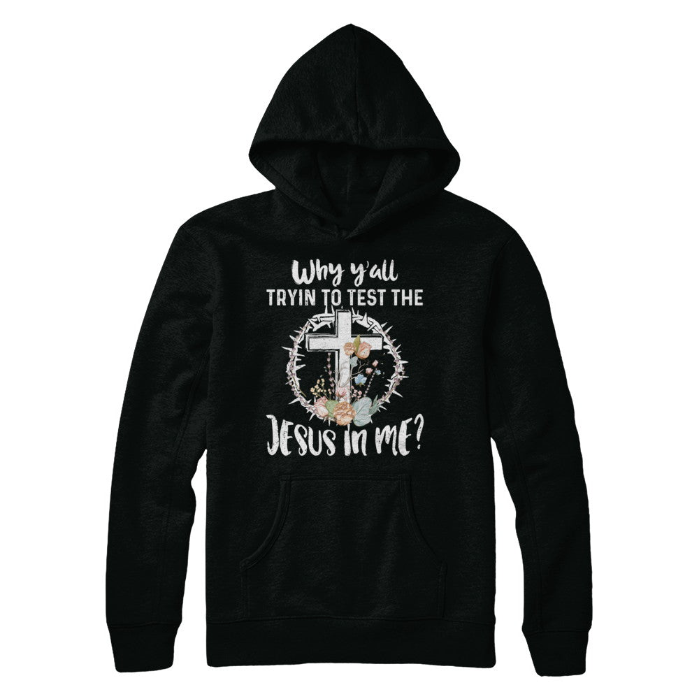 Why Ya'll Tryin To Test The Jesus In Me Christian T-Shirt & Hoodie | Teecentury.com