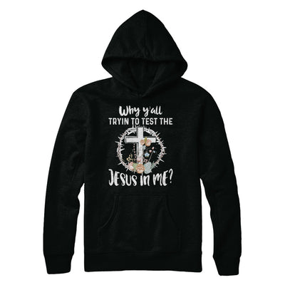 Why Ya'll Tryin To Test The Jesus In Me Christian T-Shirt & Hoodie | Teecentury.com