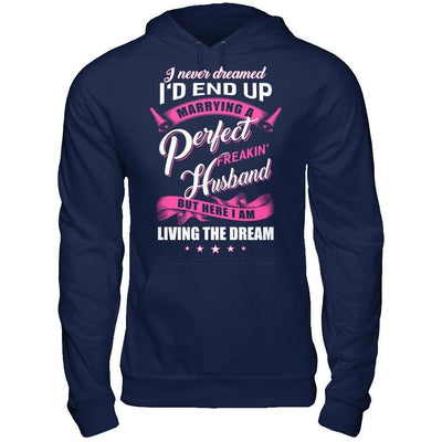 I Never Dreamed I'd End Up Marrying A Perfect Freakin' Husband T-Shirt & Hoodie | Teecentury.com