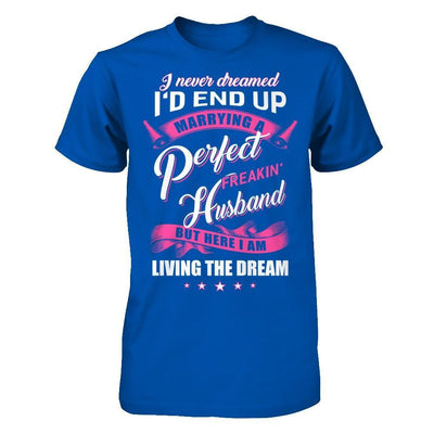I Never Dreamed I'd End Up Marrying A Perfect Freakin' Husband T-Shirt & Hoodie | Teecentury.com