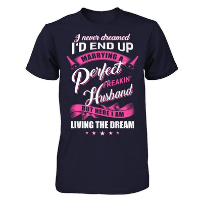 I Never Dreamed I'd End Up Marrying A Perfect Freakin' Husband T-Shirt & Hoodie | Teecentury.com