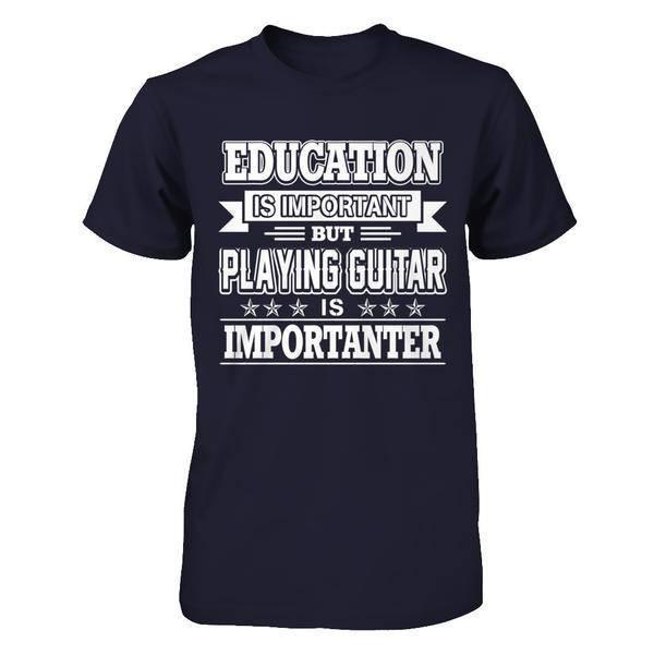 Education Is Important But Playing Guitar Is Importanter T-Shirt & Hoodie | Teecentury.com
