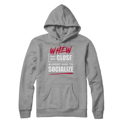 Whew That Was Close Almost Had To Socialize T-Shirt & Hoodie | Teecentury.com