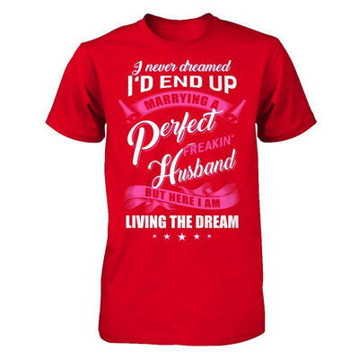 I Never Dreamed I'd End Up Marrying A Perfect Freakin' Husband T-Shirt & Hoodie | Teecentury.com