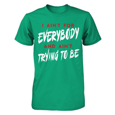 I Ain't For Everybody And Ain't Trying To Be T-Shirt & Hoodie | Teecentury.com