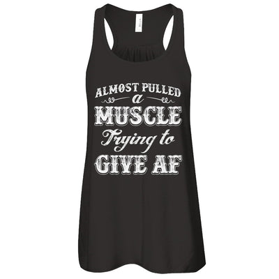 Almost Pulled A Muscle Trying To Give Af T-Shirt & Tank Top | Teecentury.com