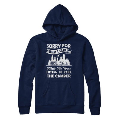Sorry For What I Said Trying To Park The Camper Camping T-Shirt & Hoodie | Teecentury.com