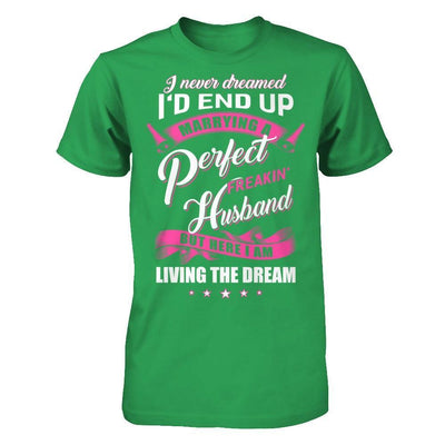 I Never Dreamed I'd End Up Marrying A Perfect Freakin' Husband T-Shirt & Hoodie | Teecentury.com