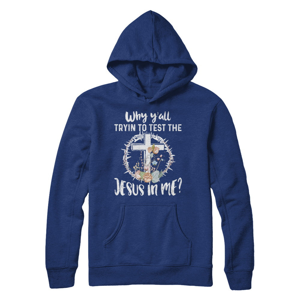 Why Ya'll Tryin To Test The Jesus In Me Christian T-Shirt & Hoodie | Teecentury.com