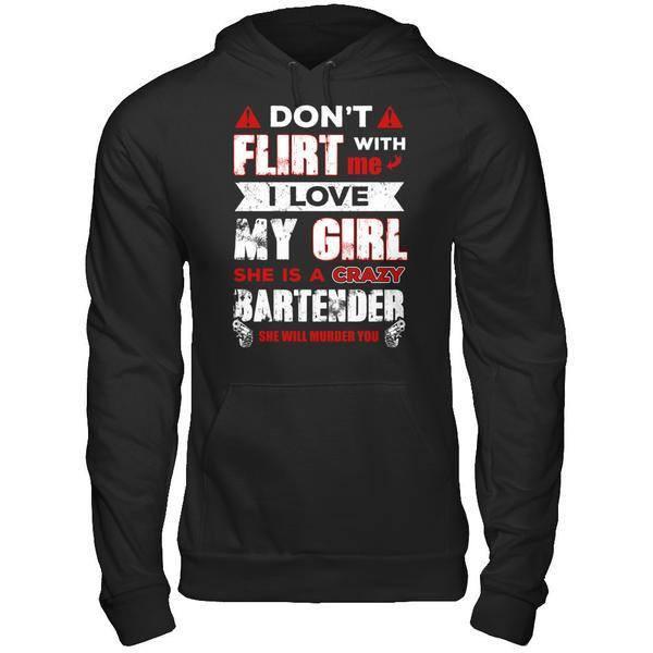 Don't Flirt With Me I Love My Girl She Is A Crazy Bartender T-Shirt & Hoodie | Teecentury.com