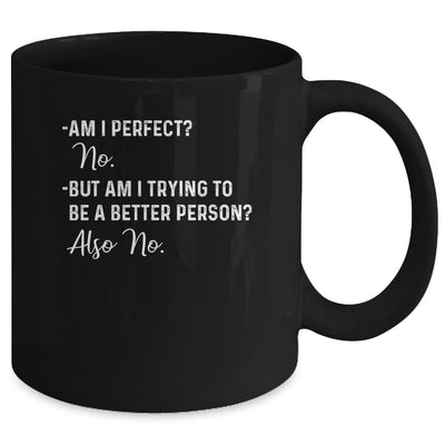 Am I Perfect No Am I Trying To Be A Better Person Funny Mug Coffee Mug | Teecentury.com