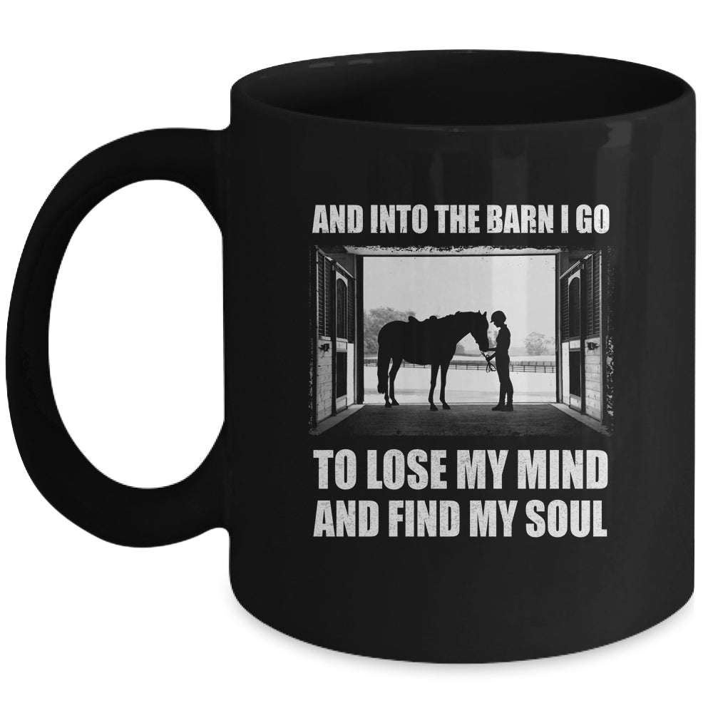 And Into The Barn I Go To Lose My Mind Find My Soul Horse Mug Coffee Mug | Teecentury.com