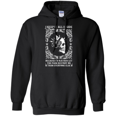 I Keep It All Inside Because I'd Rather Let The Pain Destroy Me T-Shirt & Hoodie | Teecentury.com