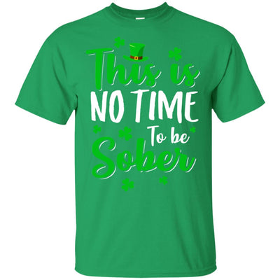 No Time To Sober St Patricks Day Funny Drinking Saying T-Shirt & Hoodie | Teecentury.com