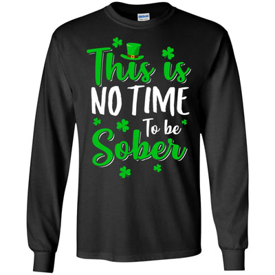 No Time To Sober St Patricks Day Funny Drinking Saying T-Shirt & Hoodie | Teecentury.com