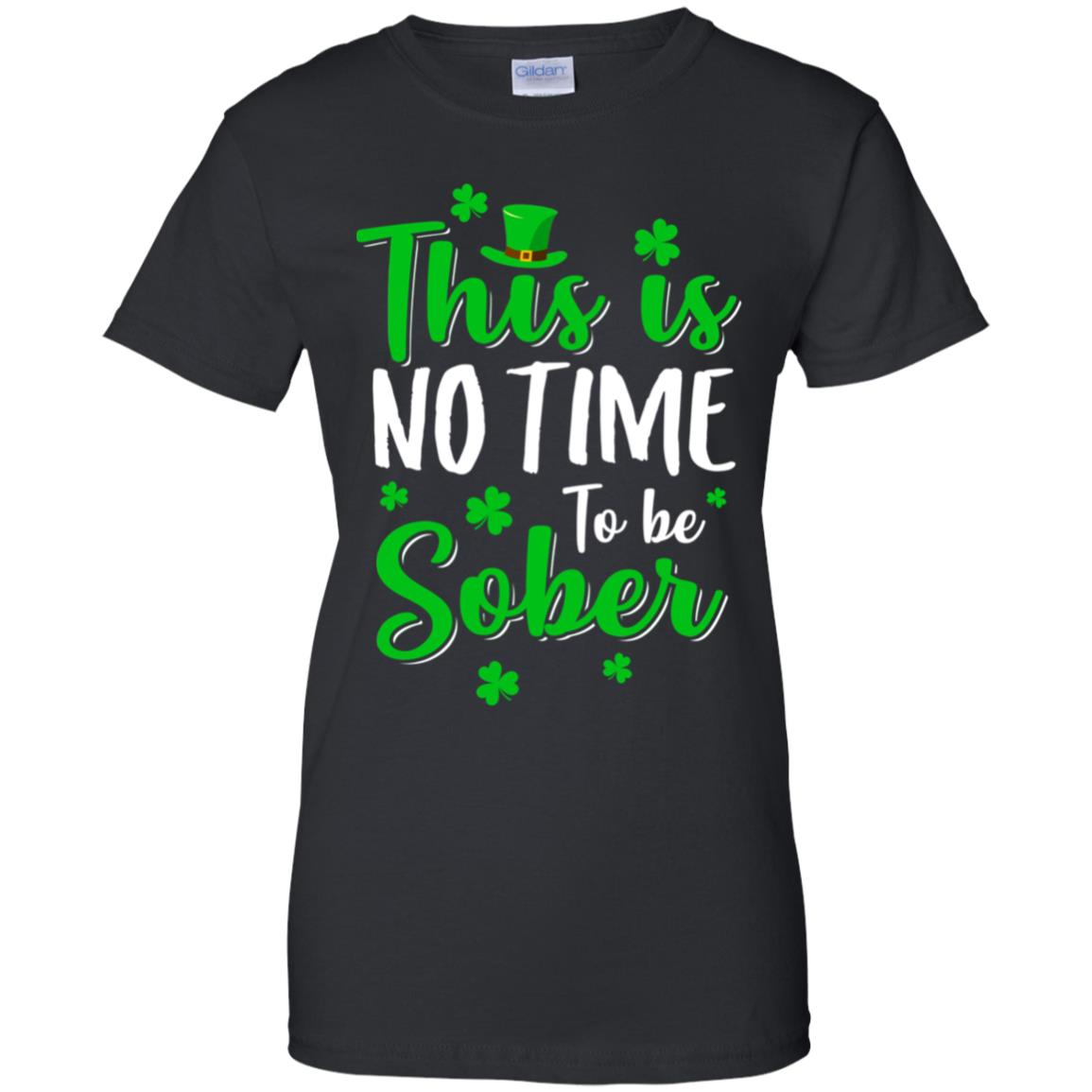 No Time To Sober St Patricks Day Funny Drinking Saying T-Shirt & Hoodie | Teecentury.com