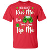 You Can't Kiss Me But You Can Tip Me Patrick Day Gift T-Shirt & Hoodie | Teecentury.com