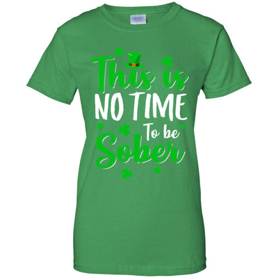 No Time To Sober St Patricks Day Funny Drinking Saying T-Shirt & Hoodie | Teecentury.com