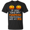 If You Like My Pumpkins You Should See My Pie T-Shirt & Hoodie | Teecentury.com