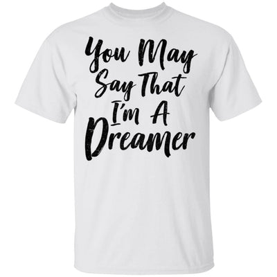 You May Say I'm A Dreamer T-Shirt & Hoodie | Teecentury.com