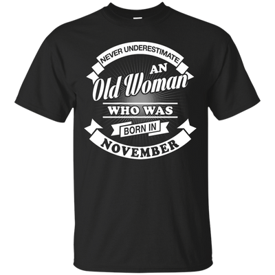 Never Underestimate An Old Woman Who Was Born In November T-Shirt & Hoodie | Teecentury.com