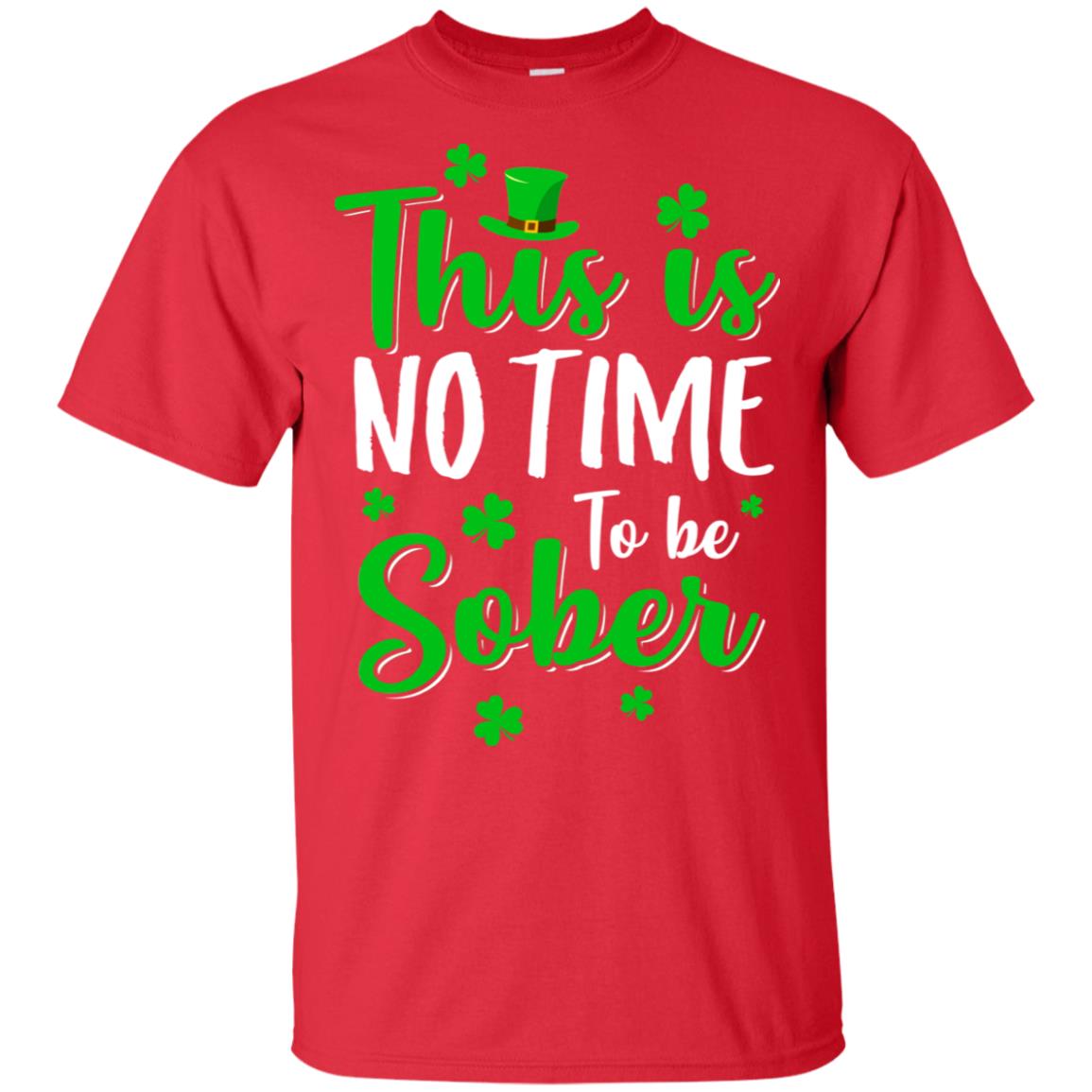 No Time To Sober St Patricks Day Funny Drinking Saying T-Shirt & Hoodie | Teecentury.com