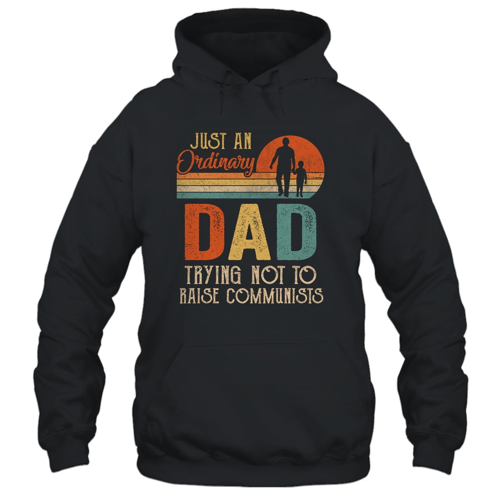 Just An Ordinary Dad Trying Not To Raise Communists Fathers T-Shirt & Hoodie | Teecentury.com