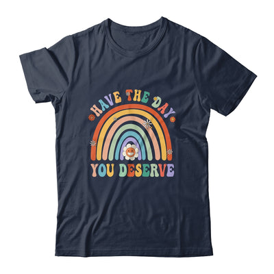 Rainbow Have The Day You Deserve Funny Motivational Saying Shirt & Tank Top | teecentury