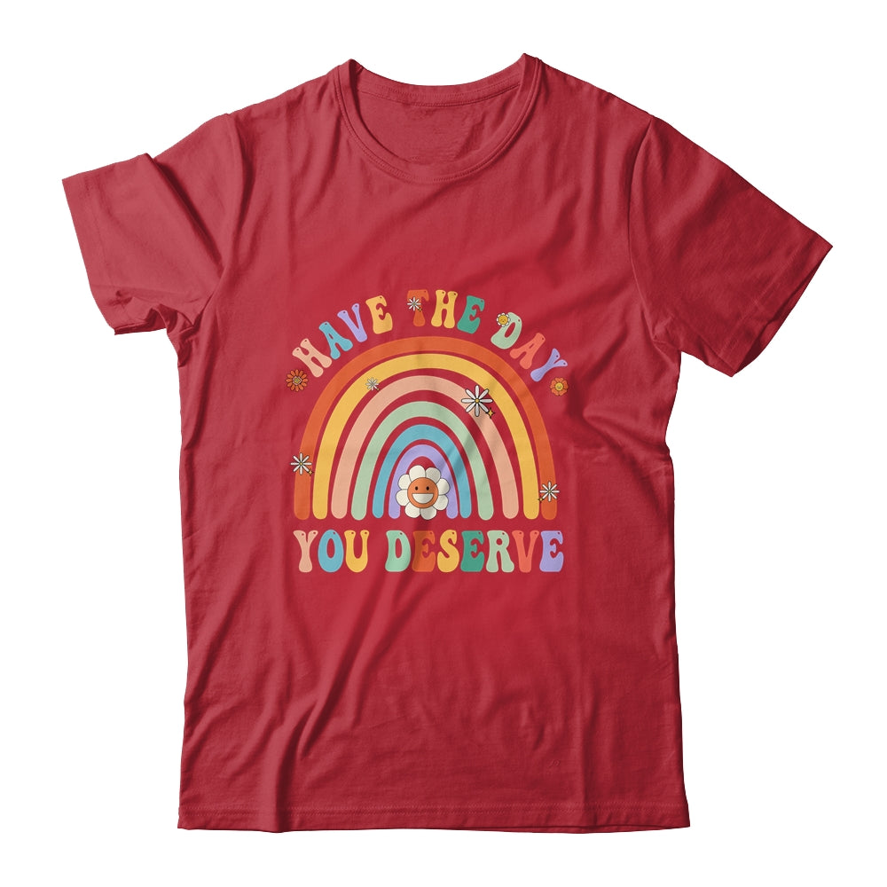 Rainbow Have The Day You Deserve Funny Motivational Saying Shirt & Tank Top | teecentury