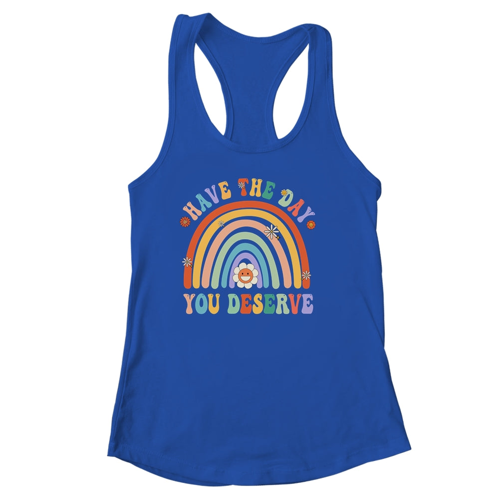 Rainbow Have The Day You Deserve Funny Motivational Saying Shirt & Tank Top | teecentury