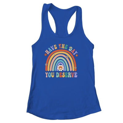 Rainbow Have The Day You Deserve Funny Motivational Saying Shirt & Tank Top | teecentury