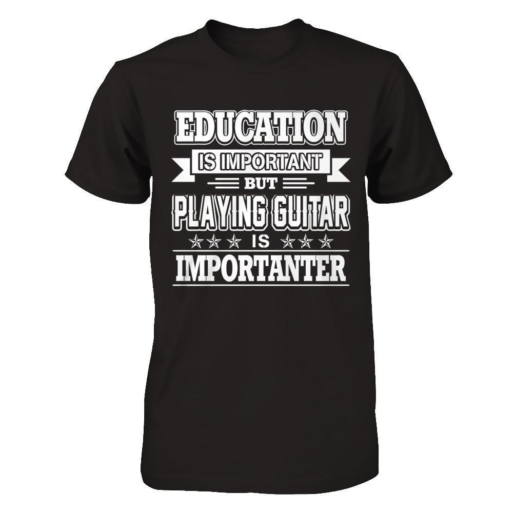 Education Is Important But Playing Guitar Is Importanter T-Shirt & Hoodie | Teecentury.com