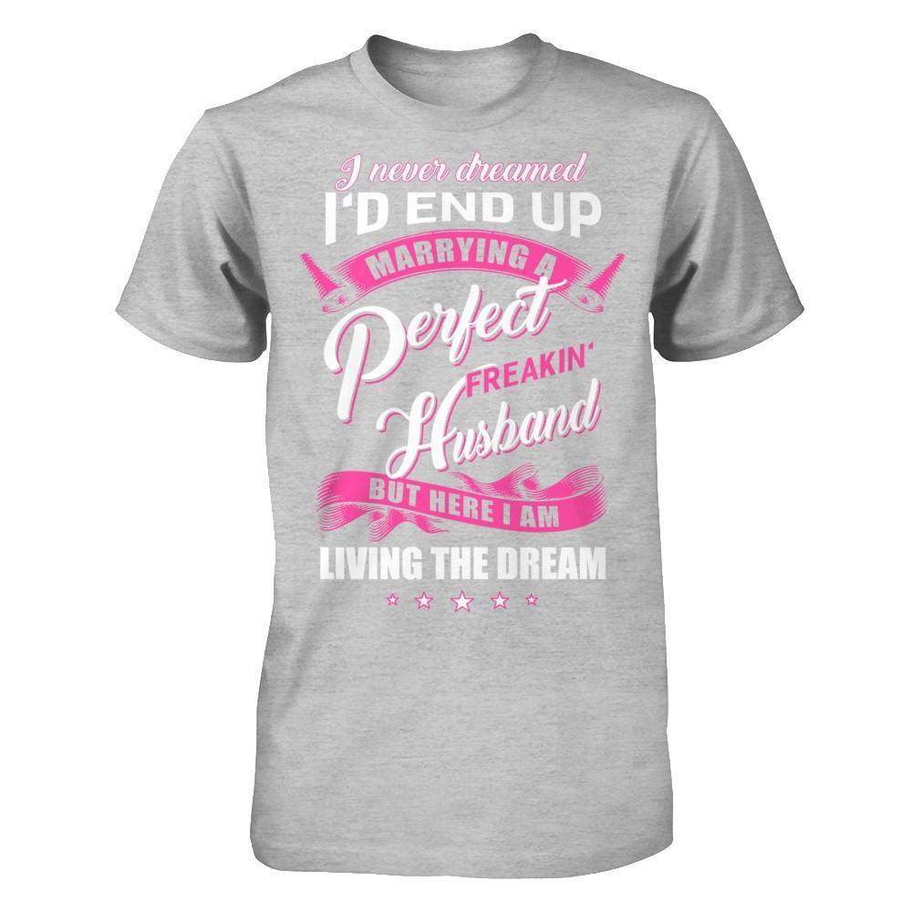 I Never Dreamed I'd End Up Marrying A Perfect Freakin' Husband T-Shirt & Hoodie | Teecentury.com