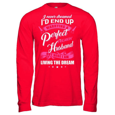 I Never Dreamed I'd End Up Marrying A Perfect Freakin' Husband T-Shirt & Hoodie | Teecentury.com