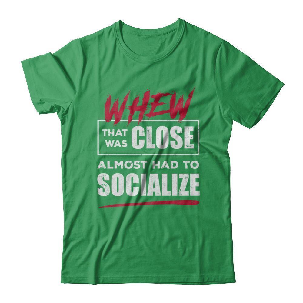 Whew That Was Close Almost Had To Socialize T-Shirt & Hoodie | Teecentury.com