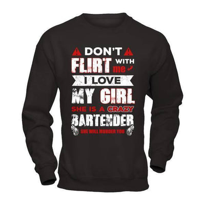 Don't Flirt With Me I Love My Girl She Is A Crazy Bartender T-Shirt & Hoodie | Teecentury.com