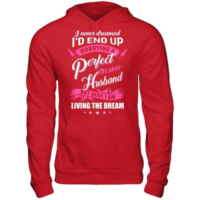 I Never Dreamed I'd End Up Marrying A Perfect Freakin' Husband T-Shirt & Hoodie | Teecentury.com