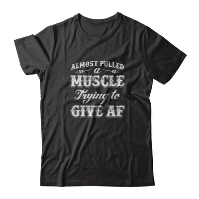 Almost Pulled A Muscle Trying To Give Af T-Shirt & Tank Top | Teecentury.com
