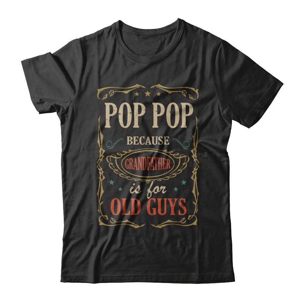 Pop Pop Because Grandfather Is For Old Guys Fathers Day Gift T-Shirt & Hoodie | Teecentury.com