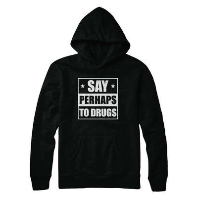Say Perhaps To Drugs Funny Sayings T-Shirt & Hoodie | Teecentury.com