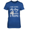 I Like Coffee My Dog And Maybe 3 People T-Shirt & Hoodie | Teecentury.com