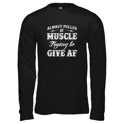 Almost Pulled A Muscle Trying To Give Af T-Shirt & Tank Top | Teecentury.com