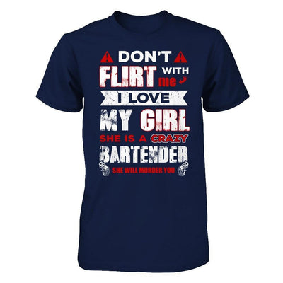 Don't Flirt With Me I Love My Girl She Is A Crazy Bartender T-Shirt & Hoodie | Teecentury.com