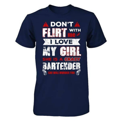 Don't Flirt With Me I Love My Girl She Is A Crazy Bartender T-Shirt & Hoodie | Teecentury.com